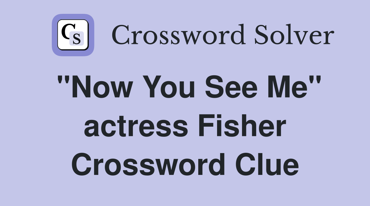 "Now You See Me" actress Fisher Crossword Clue