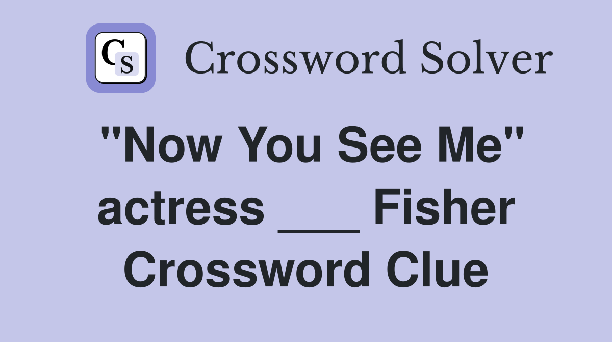 "Now You See Me" actress ___ Fisher Crossword Clue