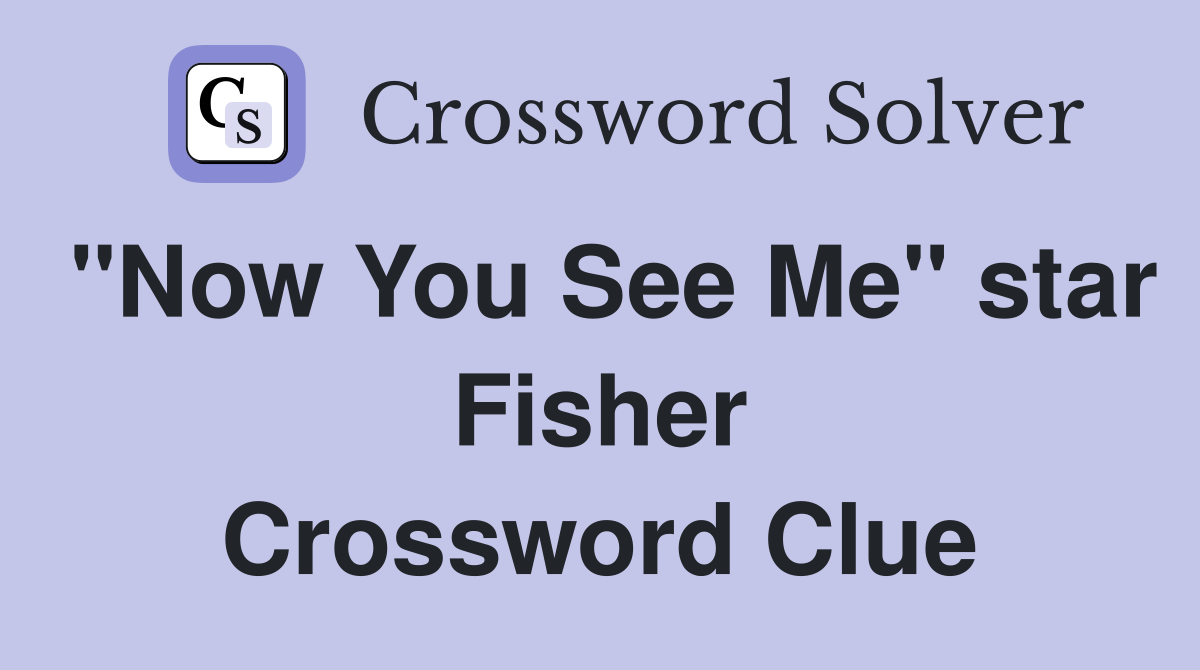 "Now You See Me" star Fisher Crossword Clue