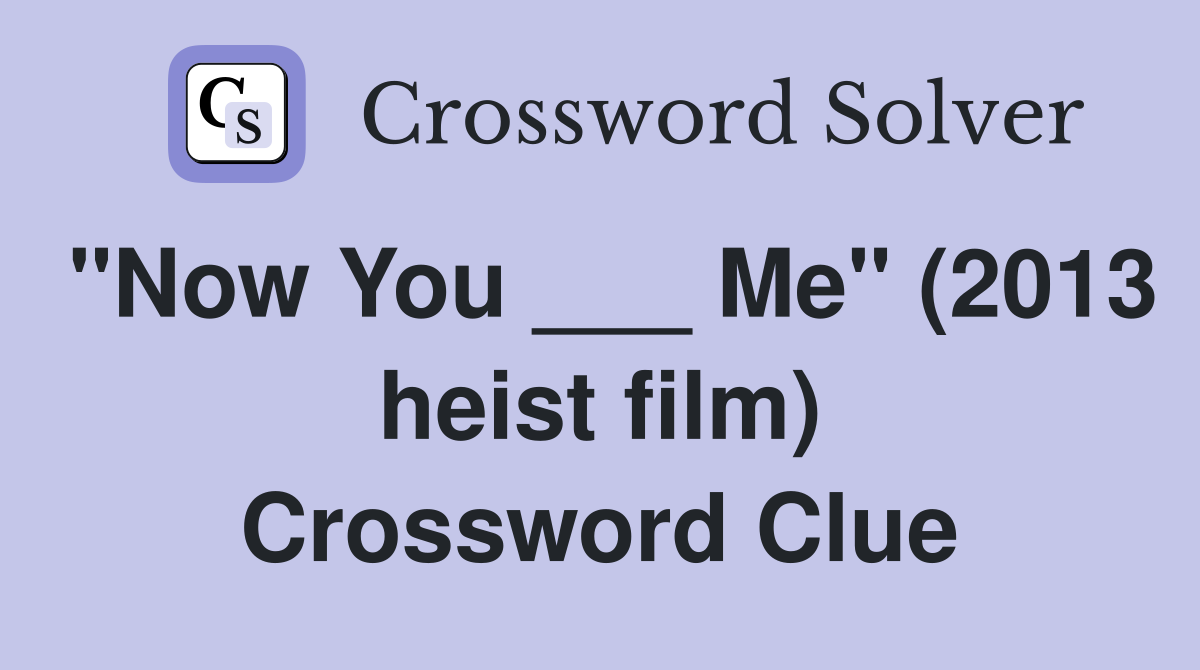 "Now You ___ Me" (2013 heist film) Crossword Clue