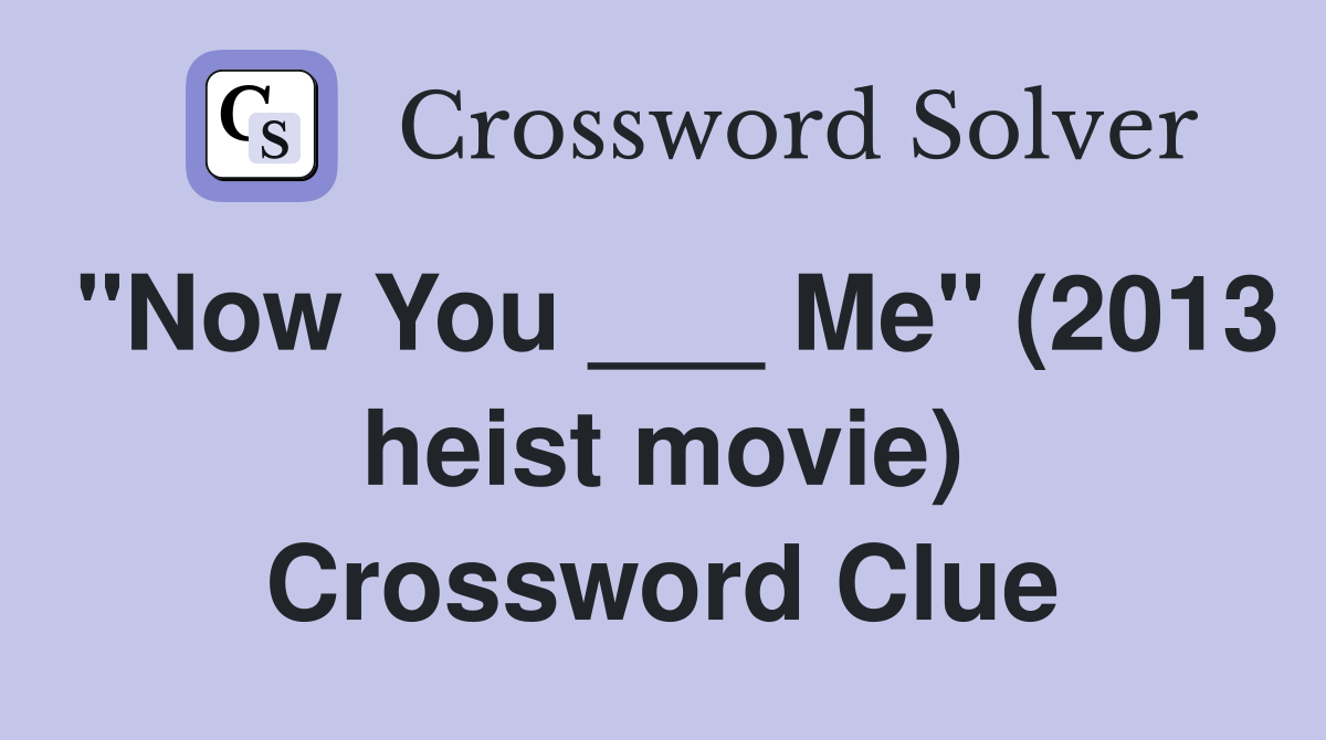 "Now You ___ Me" (2013 heist movie) Crossword Clue