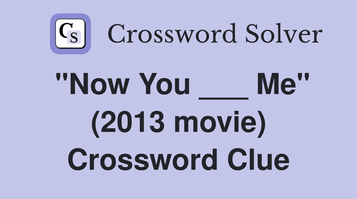"Now You ___ Me" (2013 movie) Crossword Clue
