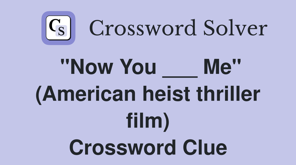 "Now You ___ Me" (American heist thriller film) Crossword Clue