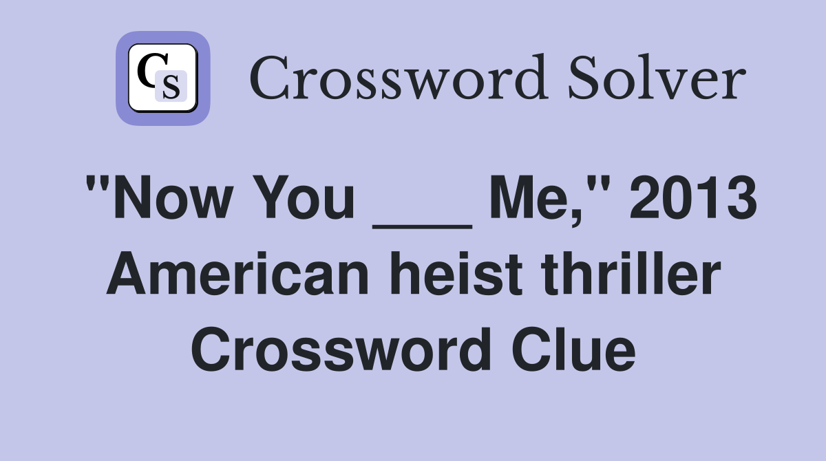 "Now You ___ Me," 2013 American heist thriller Crossword Clue