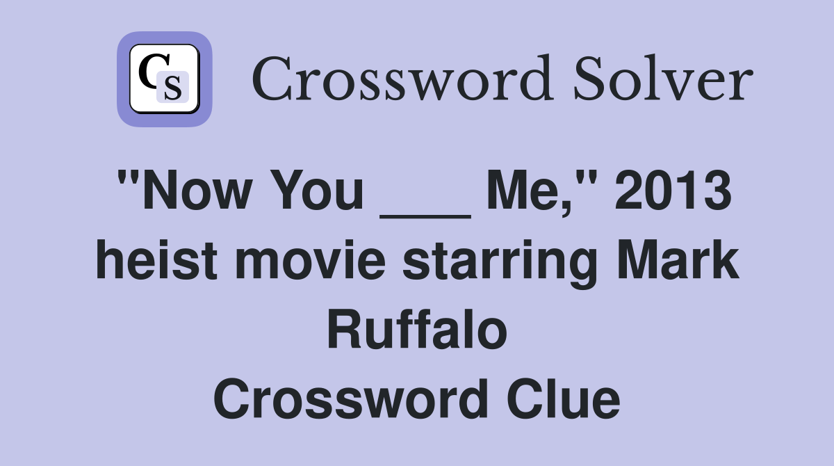 "Now You ___ Me," 2013 heist movie starring Mark Ruffalo Crossword Clue