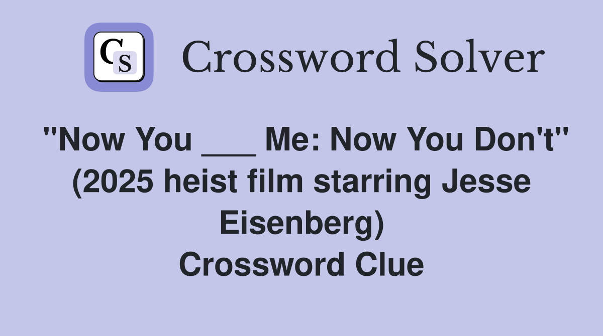 "Now You ___ Me: Now You Don't" (2025 heist film starring Jesse Eisenberg) Crossword Clue