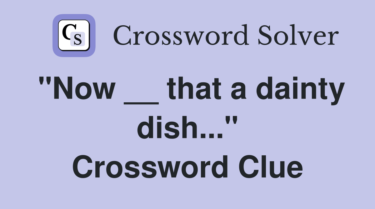 "Now __ that a dainty dish..." Crossword Clue