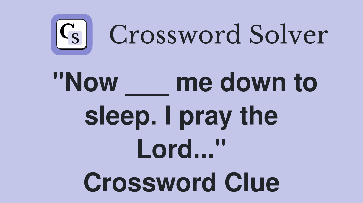 "Now ___ me down to sleep. I pray the Lord..." Crossword Clue