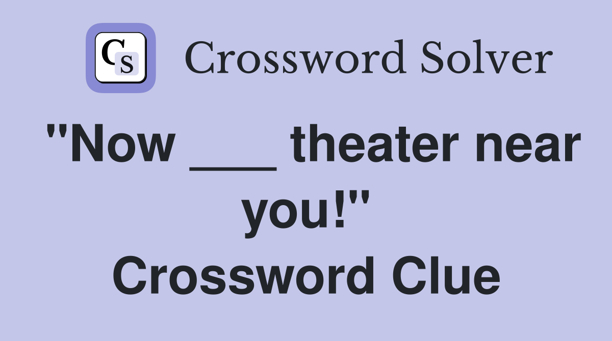 "Now ___ theater near you!" Crossword Clue