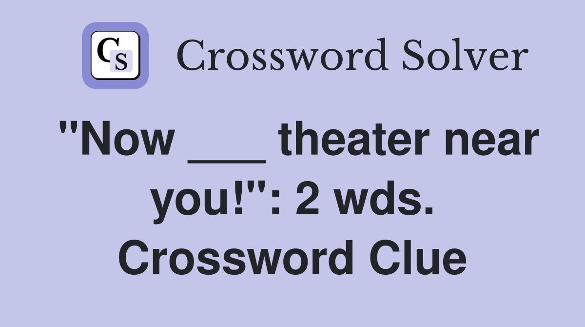 "Now ___ theater near you!": 2 wds. Crossword Clue