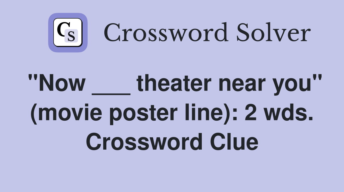 "Now ___ theater near you" (movie poster line): 2 wds. Crossword Clue