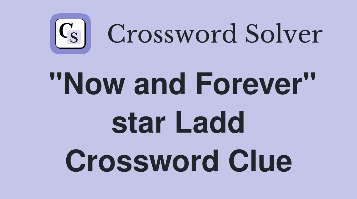 "Now and Forever" star Ladd Crossword Clue