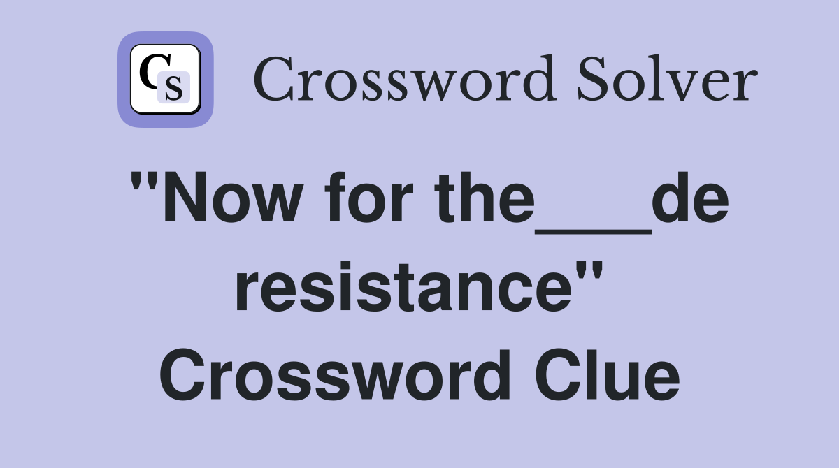"Now for the___de resistance" Crossword Clue