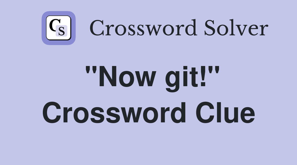 "Now git!" Crossword Clue