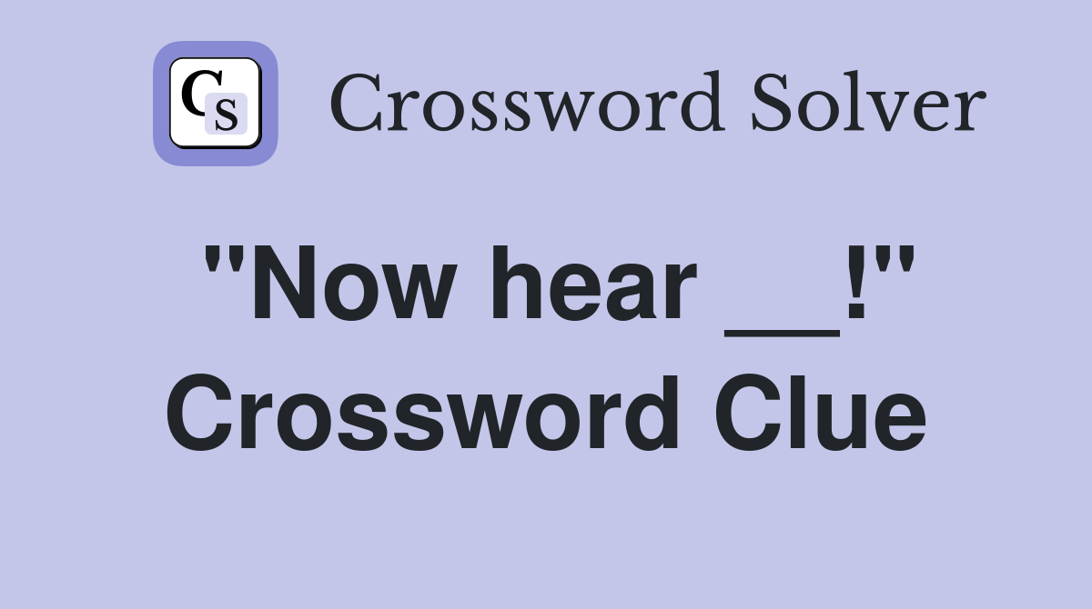 "Now hear __!" Crossword Clue