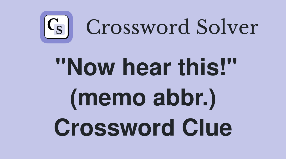 "Now hear this!" (memo abbr.) Crossword Clue