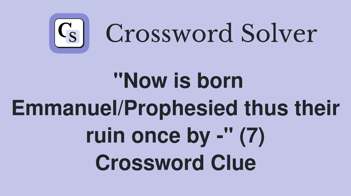 "Now is born Emmanuel/Prophesied thus their ruin once by -" (7) Crossword Clue