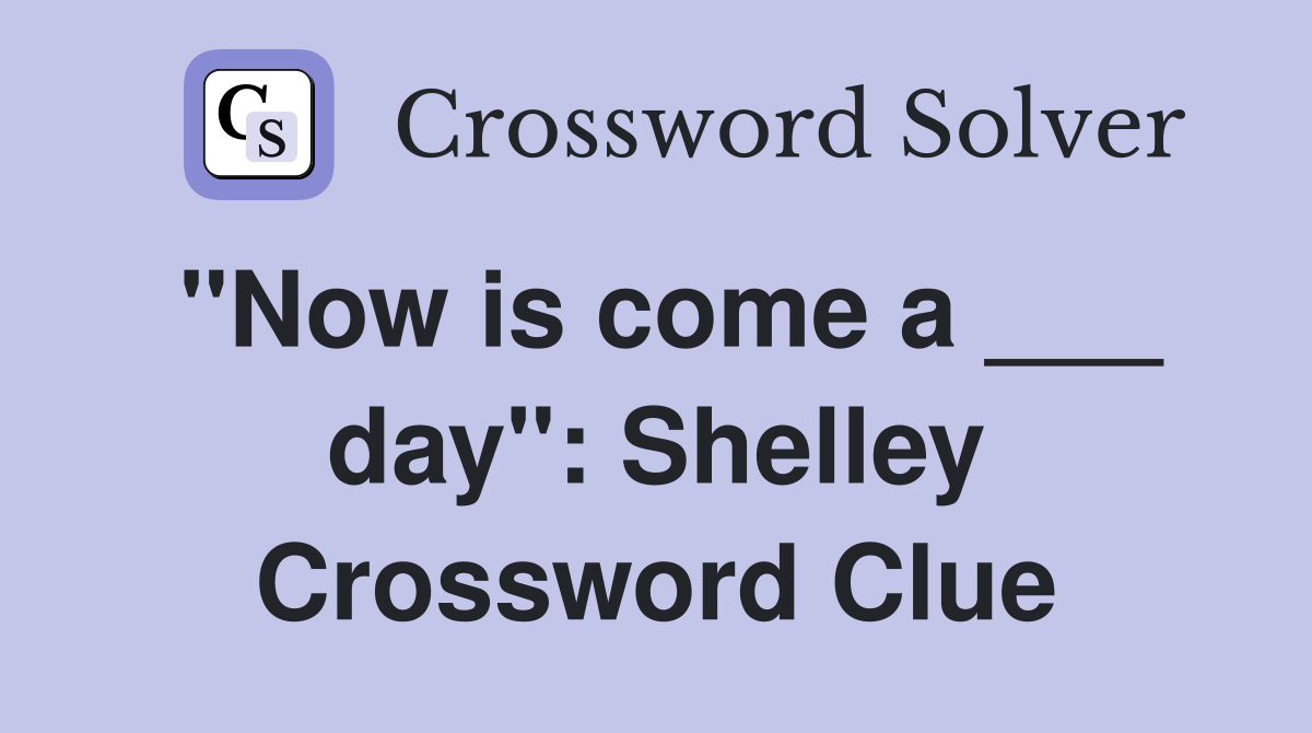 "Now is come a ___ day": Shelley Crossword Clue