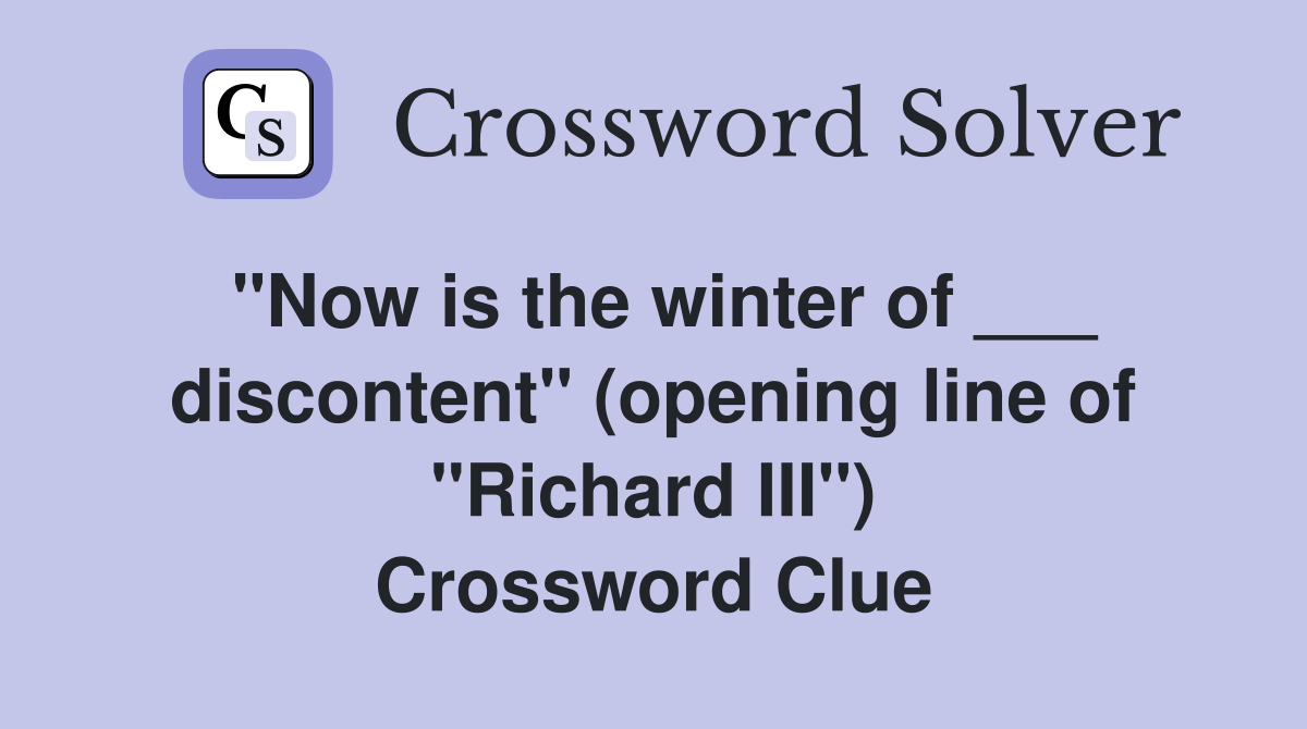 "Now is the winter of ___ discontent" (opening line of "Richard III") Crossword Clue