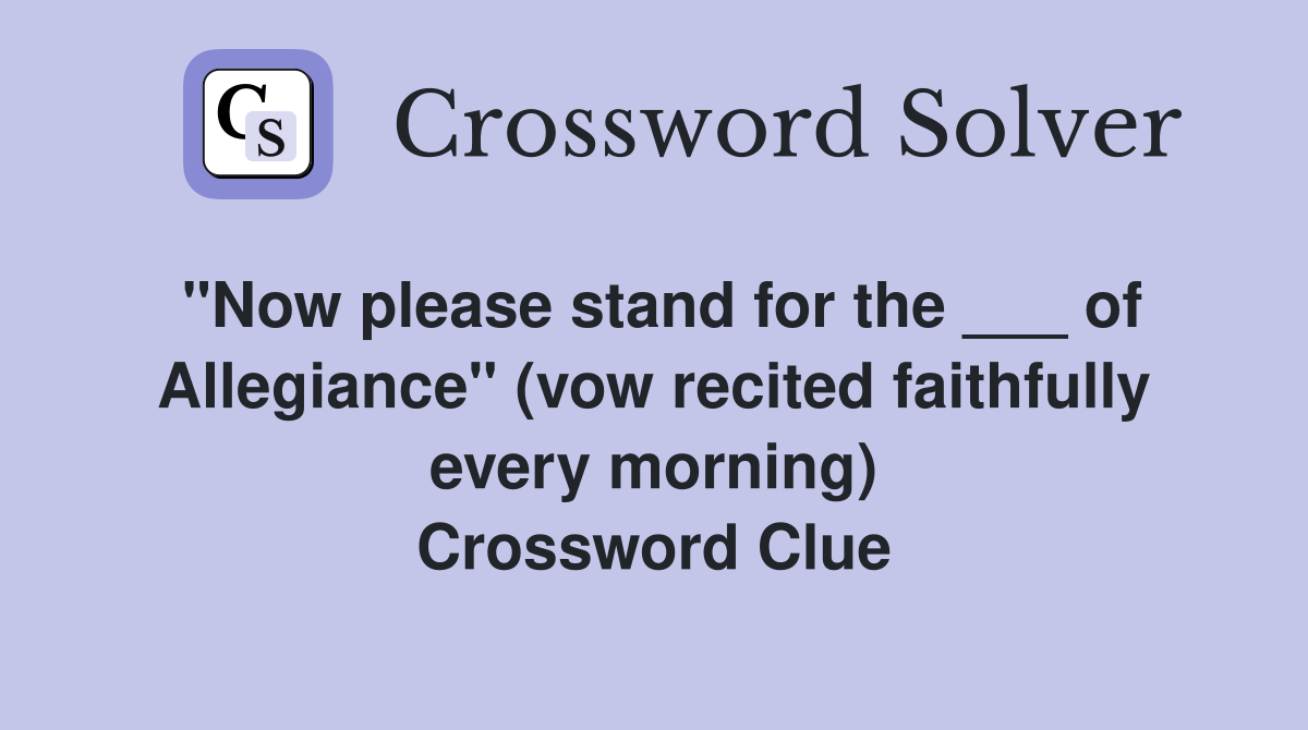"Now please stand for the ___ of Allegiance" (vow recited faithfully every morning) Crossword Clue