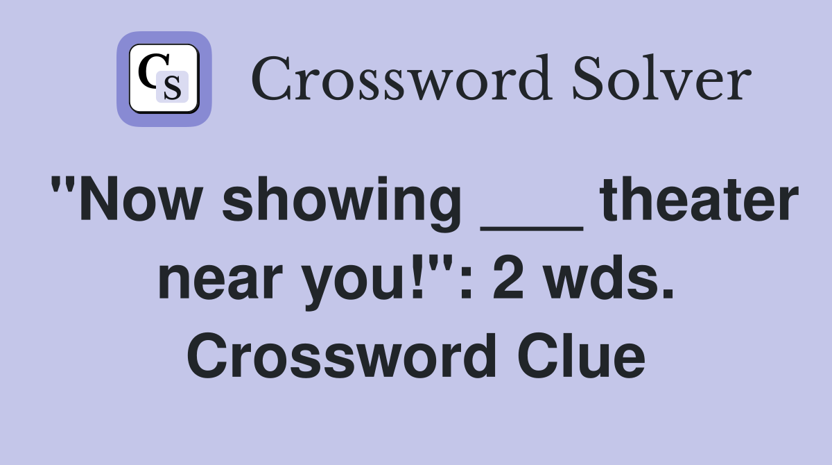 "Now showing ___ theater near you!": 2 wds. Crossword Clue