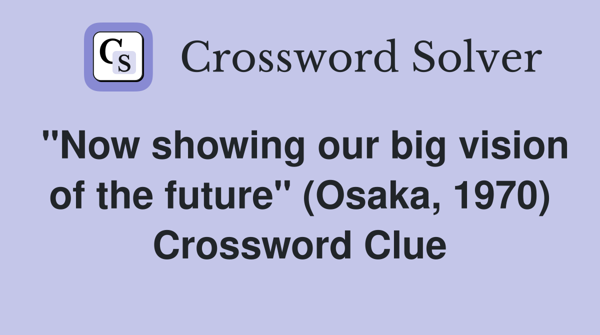 "Now showing our big vision of the future" (Osaka, 1970) Crossword Clue
