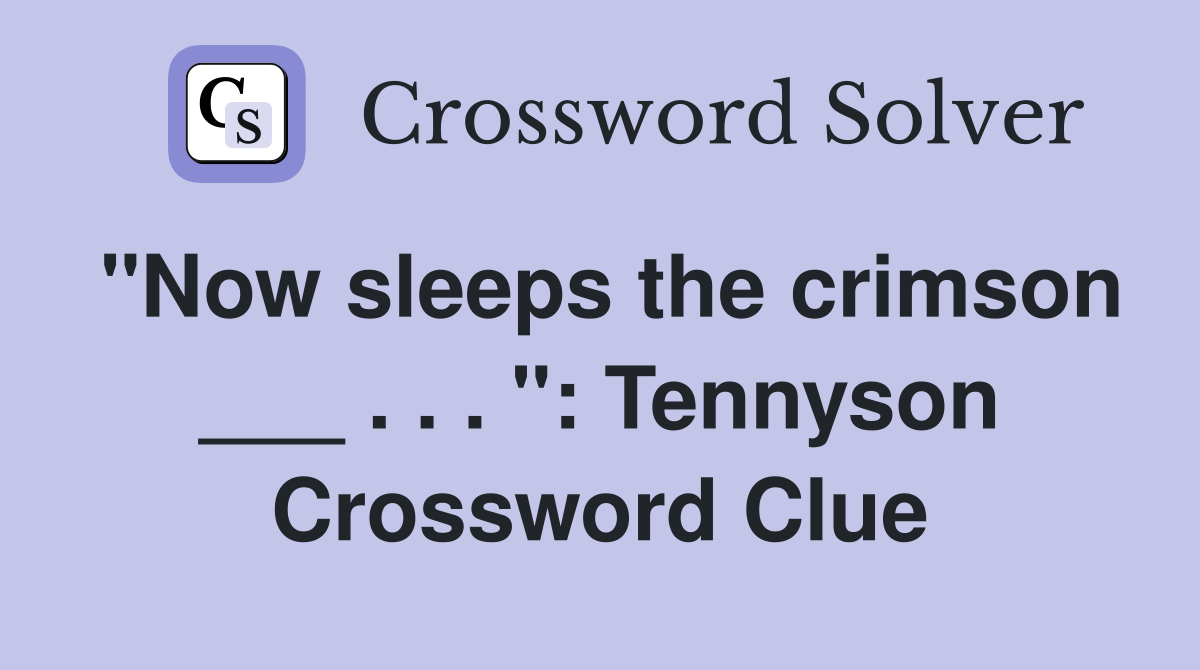 "Now sleeps the crimson ___ . . . ": Tennyson Crossword Clue