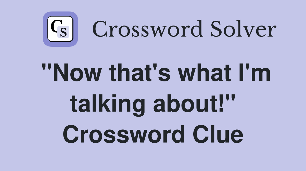 "Now that's what I'm talking about!" Crossword Clue