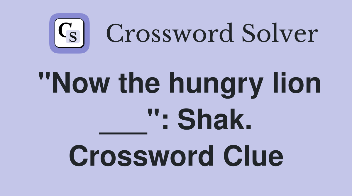 "Now the hungry lion ___": Shak. Crossword Clue