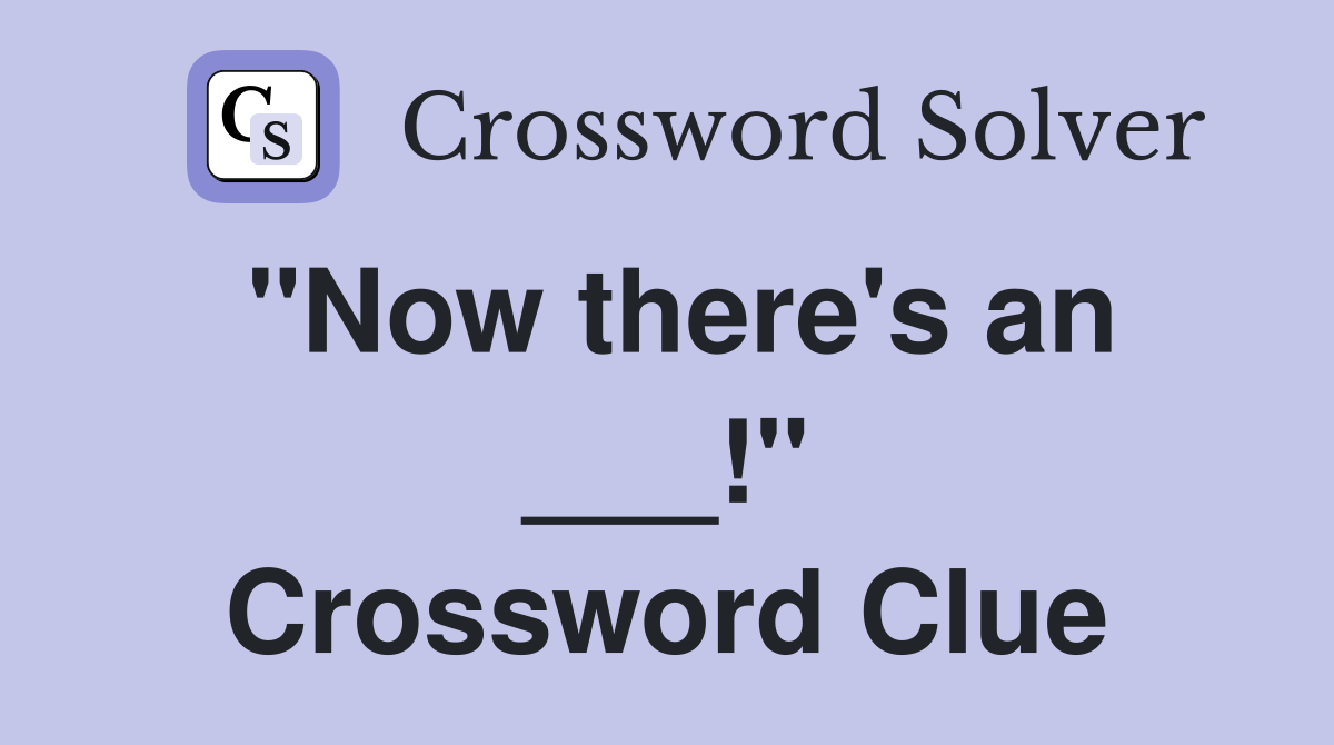 "Now there's an ___!" Crossword Clue