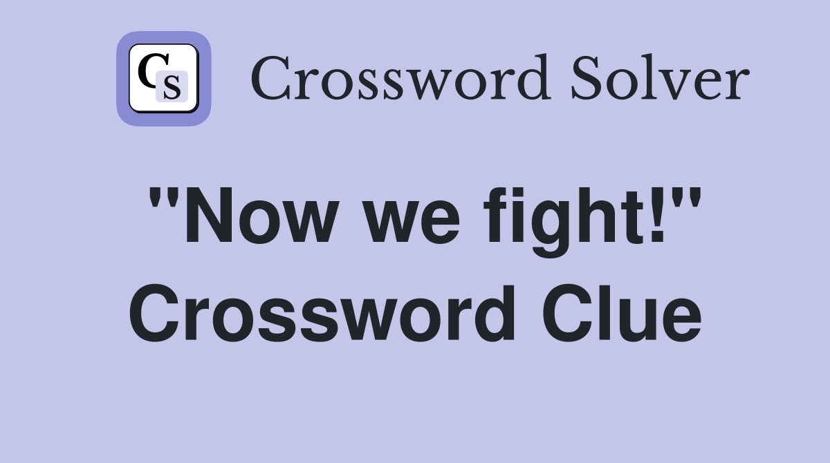 "Now we fight!" Crossword Clue