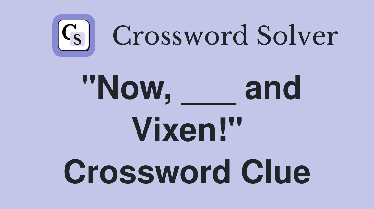 "Now, ___ and Vixen!" Crossword Clue