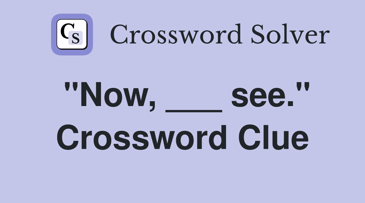 "Now, ___ see." Crossword Clue