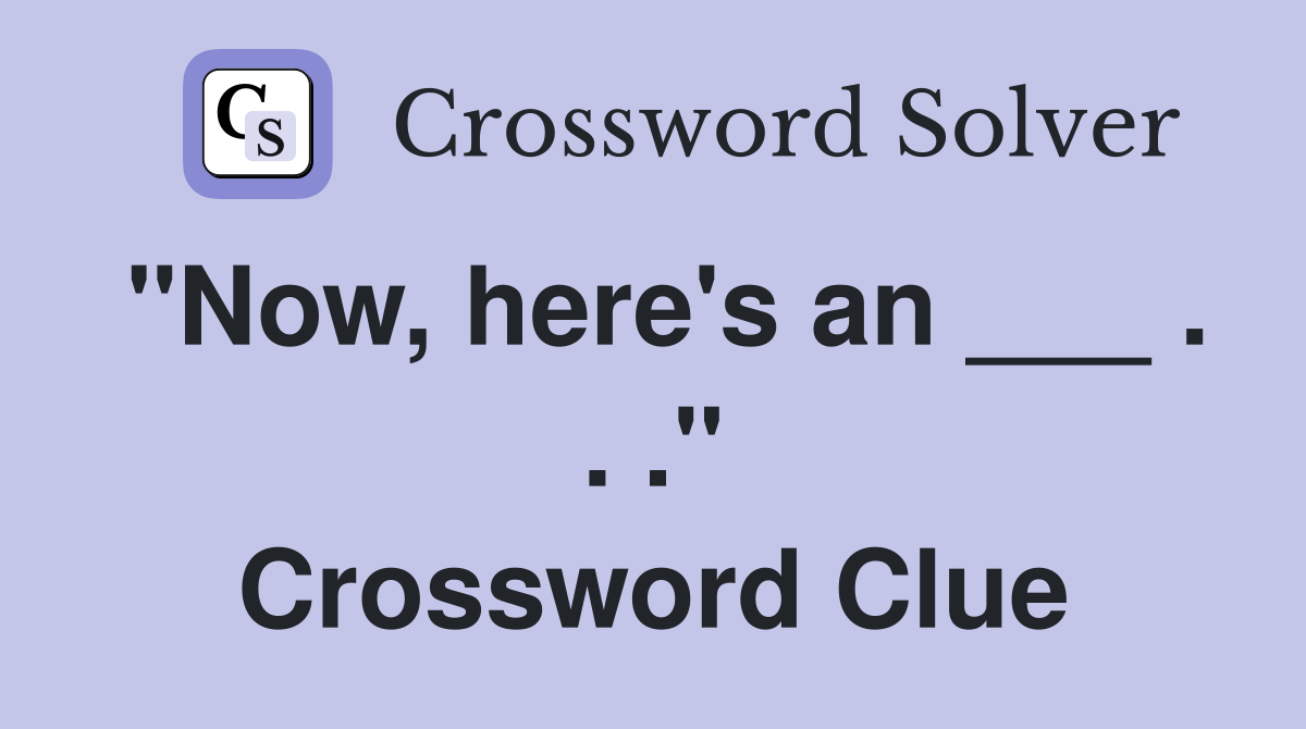 "Now, here's an ___ . . ." Crossword Clue