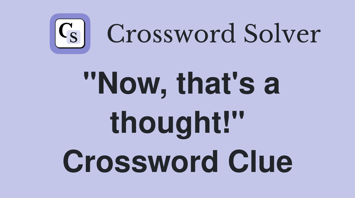 "Now, that's a thought!" Crossword Clue
