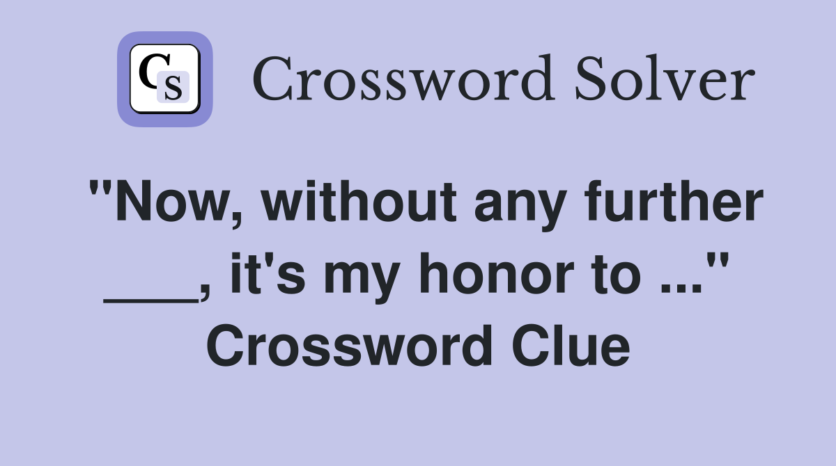 "Now, without any further ___, it's my honor to ..." Crossword Clue
