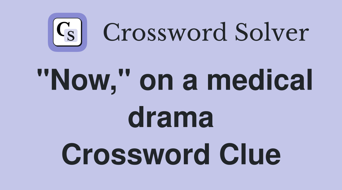 "Now," on a medical drama Crossword Clue