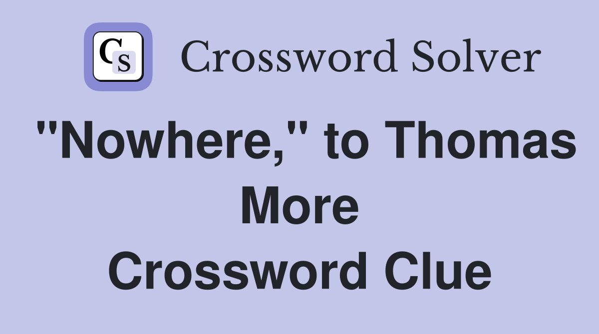 "Nowhere," to Thomas More Crossword Clue