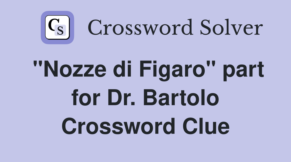 "Nozze di Figaro" part for Dr. Bartolo Crossword Clue