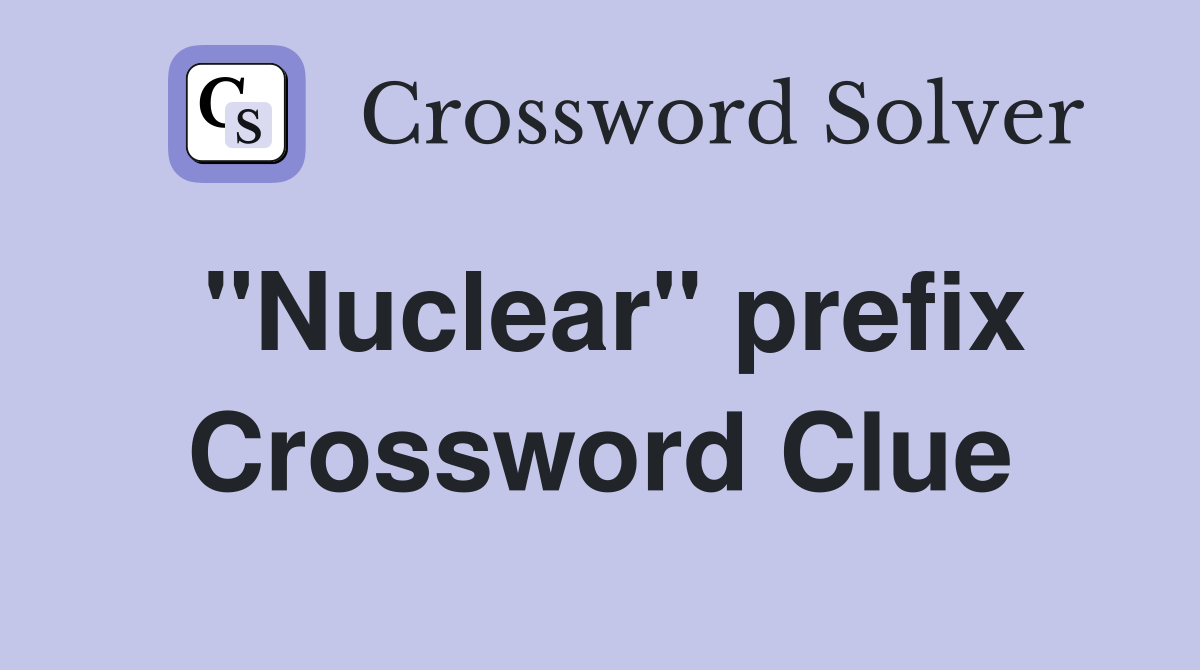 "Nuclear" prefix Crossword Clue