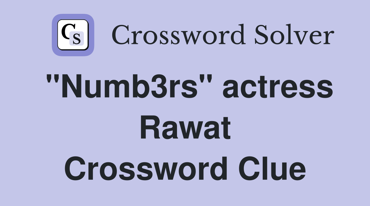 "Numb3rs" actress Rawat Crossword Clue