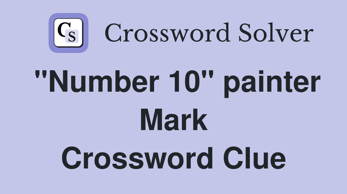 "Number 10" painter Mark Crossword Clue