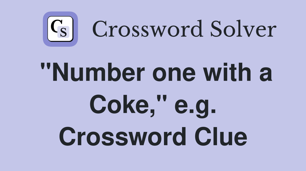 "Number one with a Coke," e.g. Crossword Clue