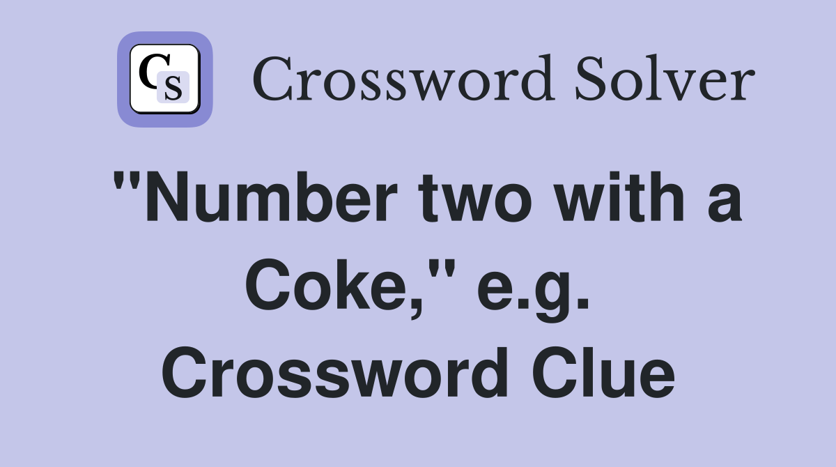 "Number two with a Coke," e.g. Crossword Clue