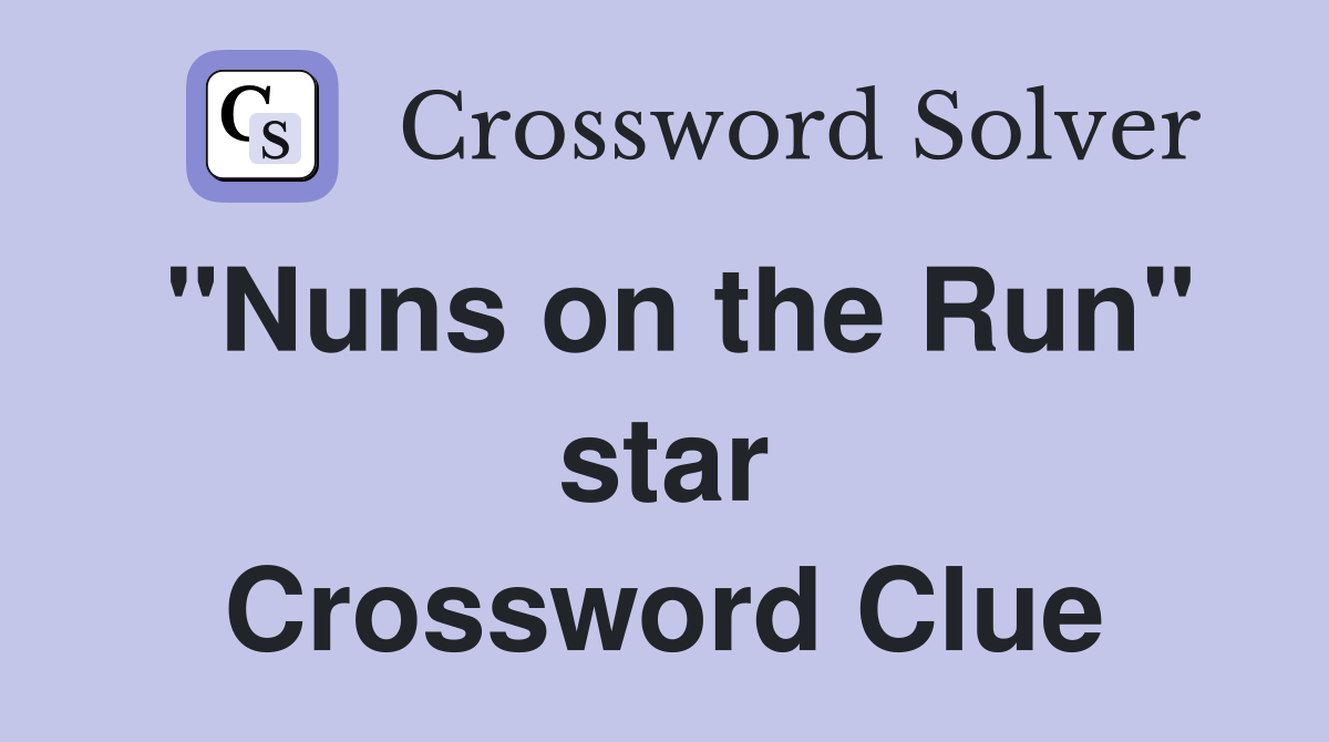 "Nuns on the Run" star Crossword Clue