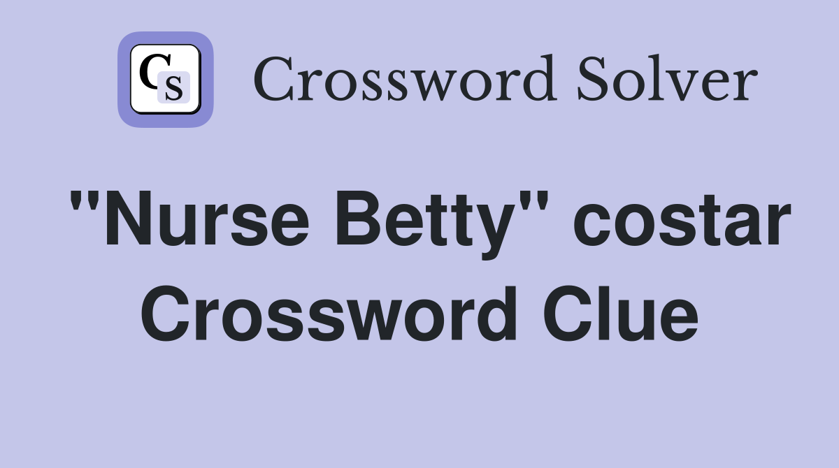 "Nurse Betty" costar Crossword Clue