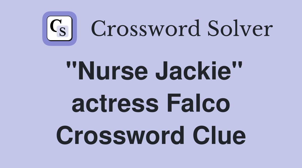 "Nurse Jackie" actress Falco Crossword Clue