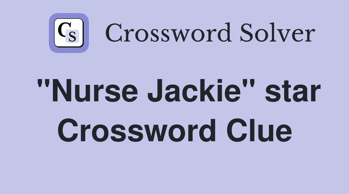 "Nurse Jackie" star Crossword Clue