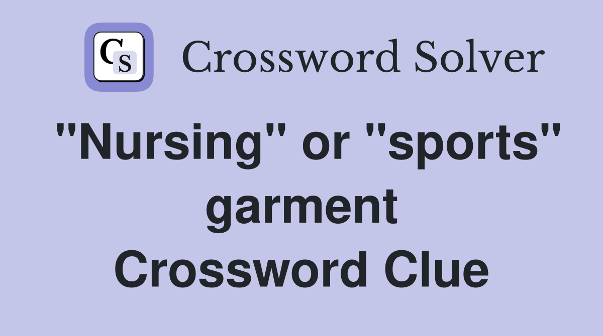 "Nursing" or "sports" garment Crossword Clue