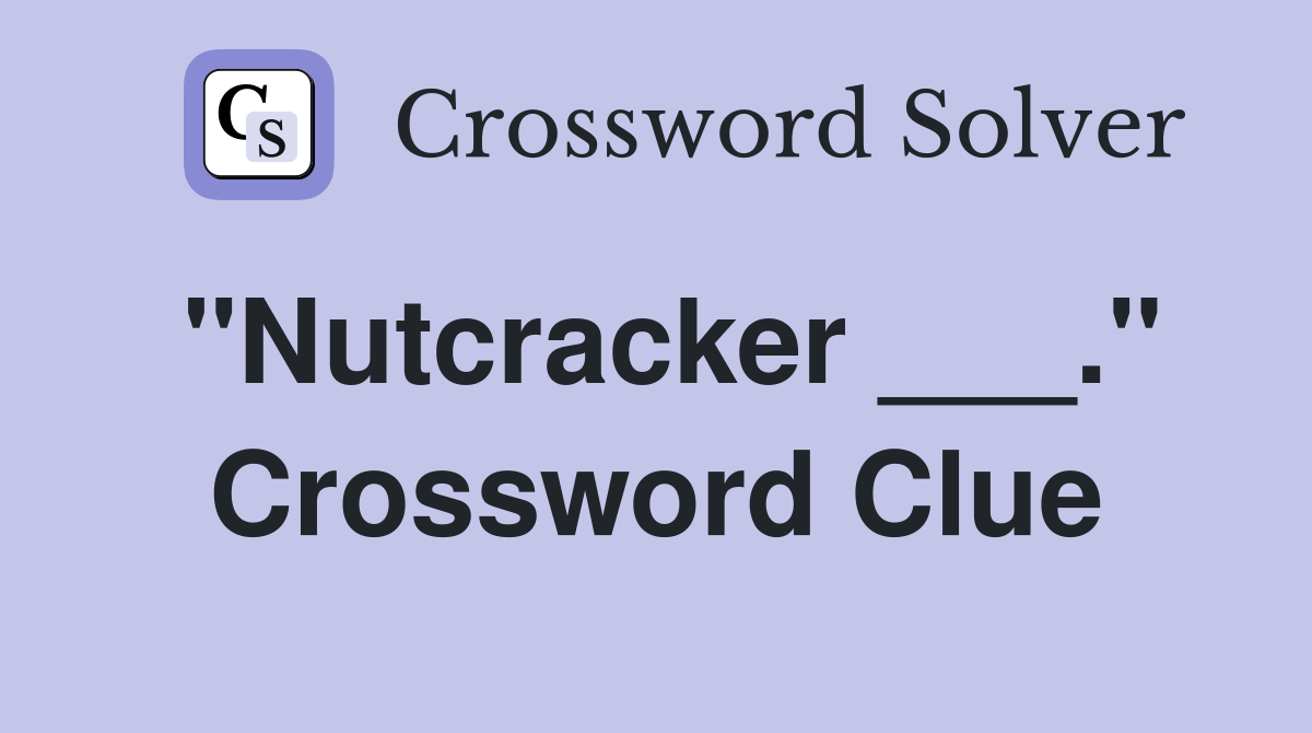 "Nutcracker ___." Crossword Clue